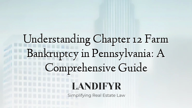 Understanding Chapter 12 Farm Bankruptcy in Pennsylvania: A Comprehensive Guide