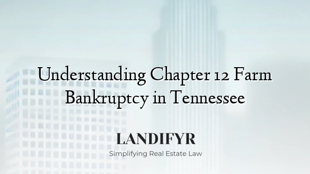Understanding Chapter 12 Farm Bankruptcy in Tennessee