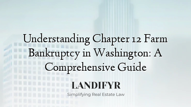 Understanding Chapter 12 Farm Bankruptcy in Washington: A Comprehensive Guide