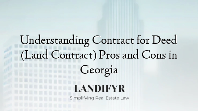 Understanding Contract for Deed (Land Contract) Pros and Cons in Georgia