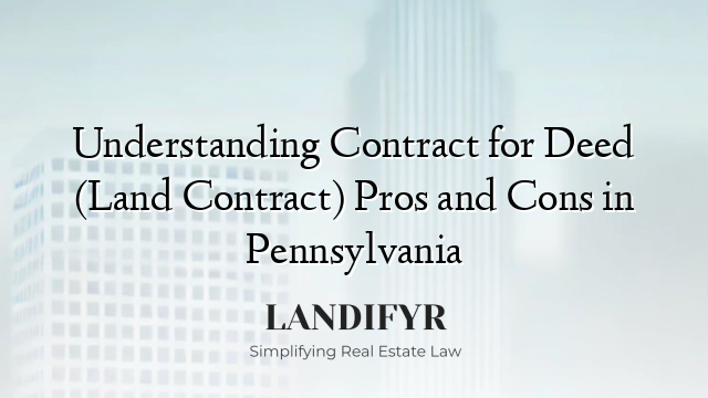 Understanding Contract for Deed (Land Contract) Pros and Cons in Pennsylvania