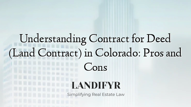 Understanding Contract for Deed (Land Contract) in Colorado: Pros and Cons
