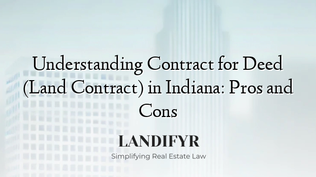 Understanding Contract for Deed (Land Contract) in Indiana: Pros and Cons