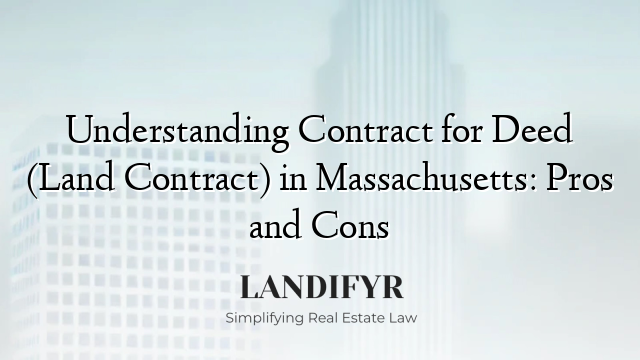 Understanding Contract for Deed (Land Contract) in Massachusetts: Pros and Cons