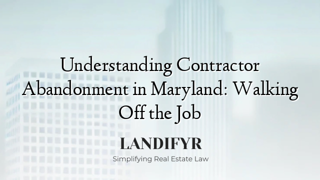 Understanding Contractor Abandonment in Maryland: Walking Off the Job