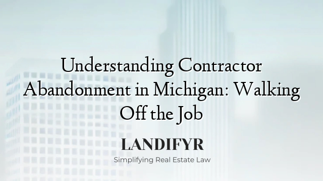Understanding Contractor Abandonment in Michigan: Walking Off the Job