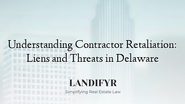 Understanding Contractor Retaliation: Liens and Threats in Delaware