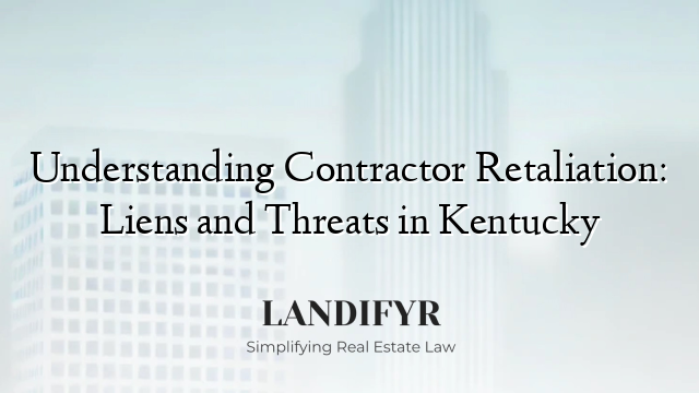 Understanding Contractor Retaliation: Liens and Threats in Kentucky