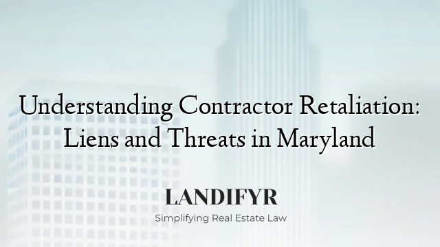 Understanding Contractor Retaliation: Liens and Threats in Maryland