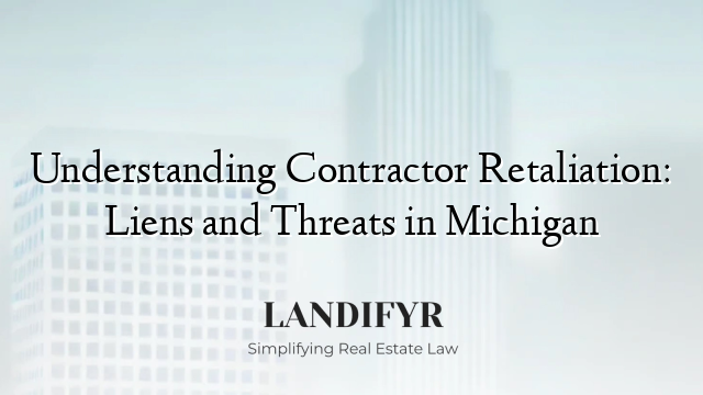 Understanding Contractor Retaliation: Liens and Threats in Michigan