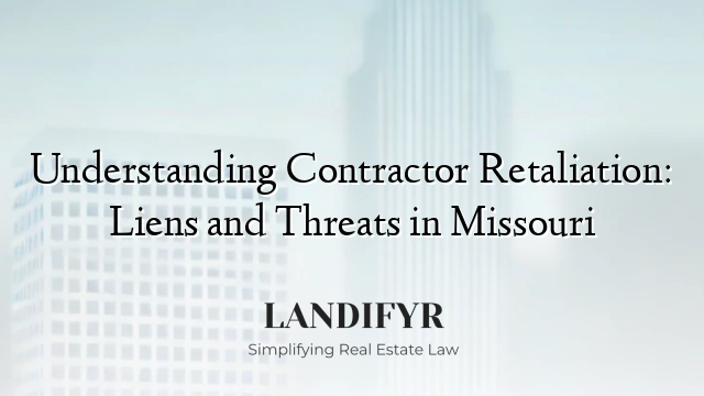Understanding Contractor Retaliation: Liens and Threats in Missouri