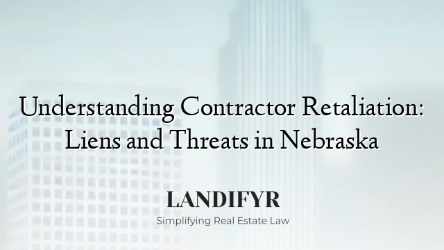 Understanding Contractor Retaliation: Liens and Threats in Nebraska