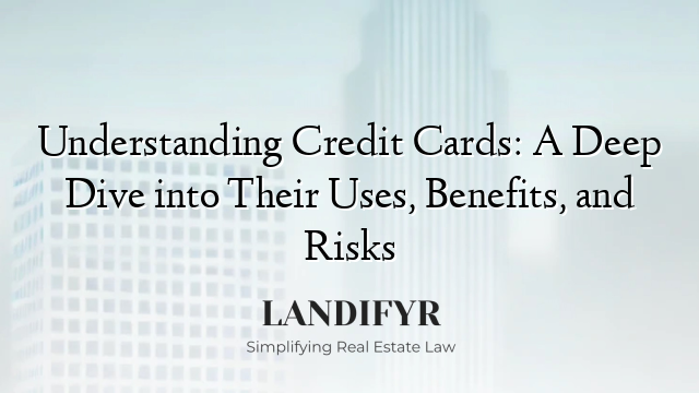 Understanding Credit Cards: A Deep Dive into Their Uses, Benefits, and Risks