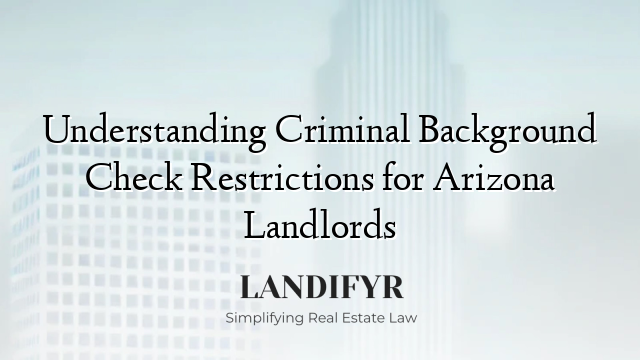 Understanding Criminal Background Check Restrictions for Arizona Landlords