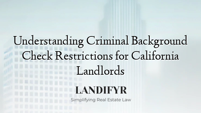 Understanding Criminal Background Check Restrictions for California Landlords