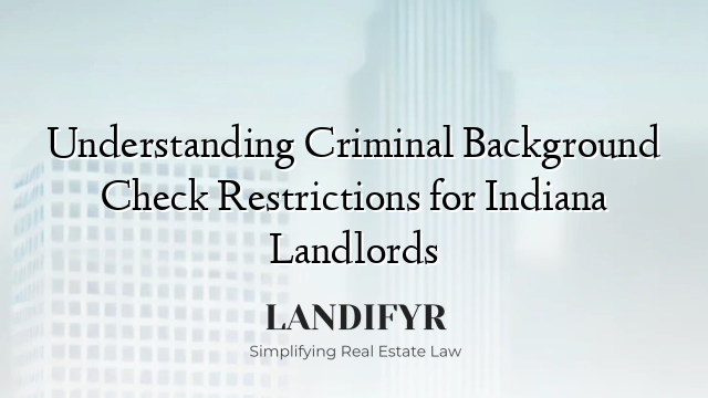 Understanding Criminal Background Check Restrictions for Indiana Landlords