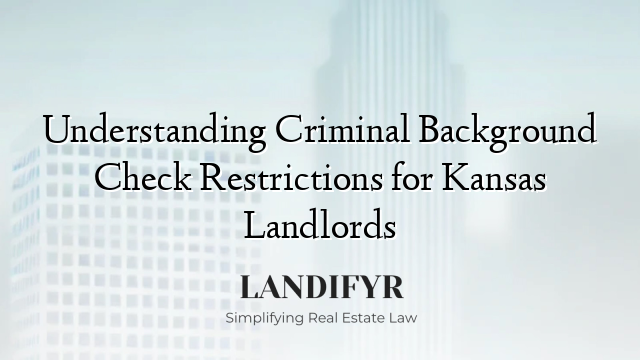 Understanding Criminal Background Check Restrictions for Kansas Landlords
