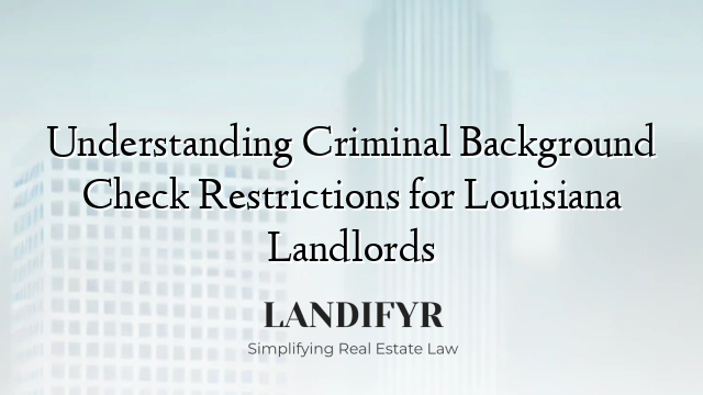 Understanding Criminal Background Check Restrictions for Louisiana Landlords