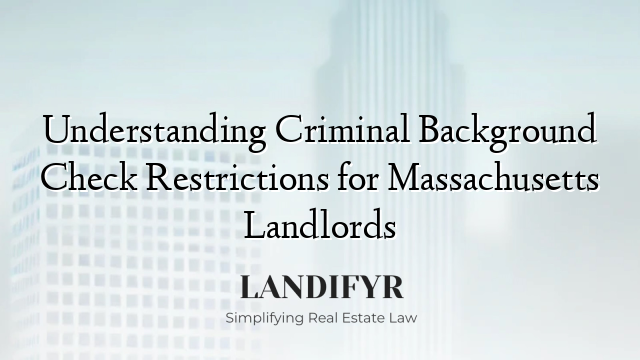 Understanding Criminal Background Check Restrictions for Massachusetts Landlords
