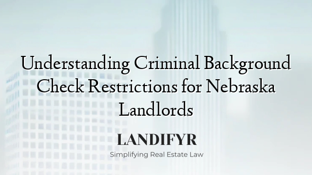 Understanding Criminal Background Check Restrictions for Nebraska Landlords