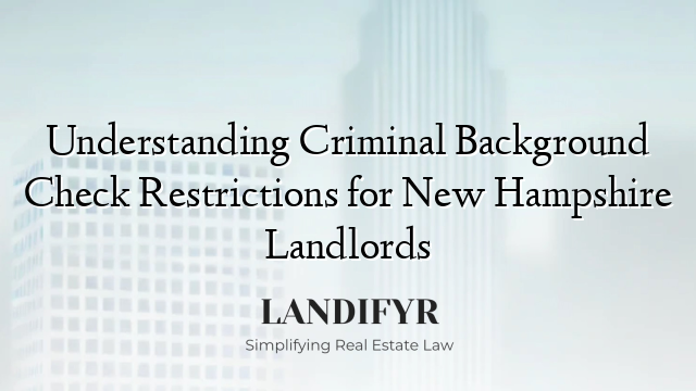 Understanding Criminal Background Check Restrictions for New Hampshire Landlords