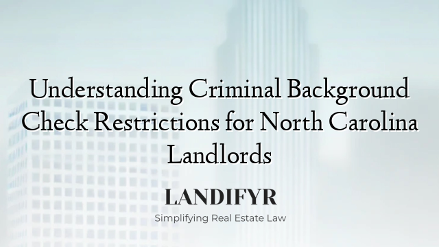Understanding Criminal Background Check Restrictions for North Carolina Landlords