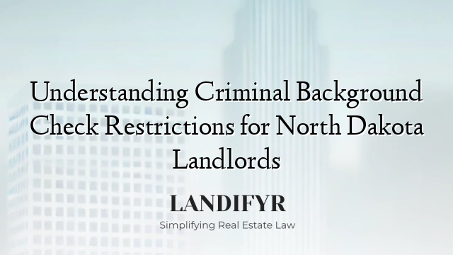 Understanding Criminal Background Check Restrictions for North Dakota Landlords