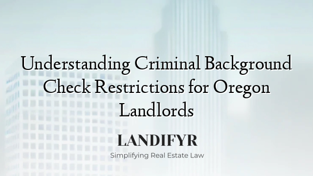 Understanding Criminal Background Check Restrictions for Oregon Landlords