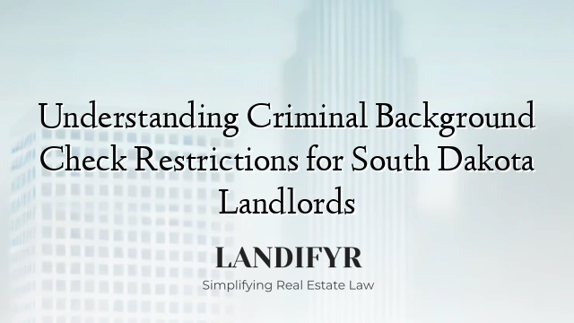 Understanding Criminal Background Check Restrictions for South Dakota Landlords