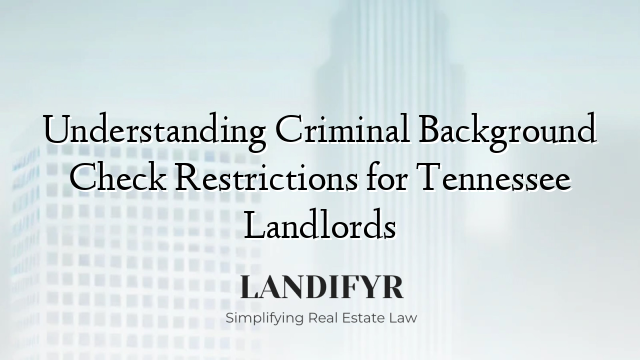 Understanding Criminal Background Check Restrictions for Tennessee Landlords
