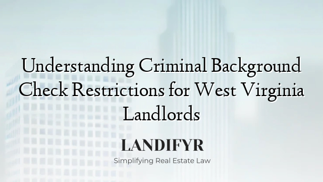 Understanding Criminal Background Check Restrictions for West Virginia Landlords
