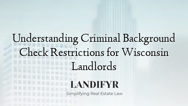 Understanding Criminal Background Check Restrictions for Wisconsin Landlords