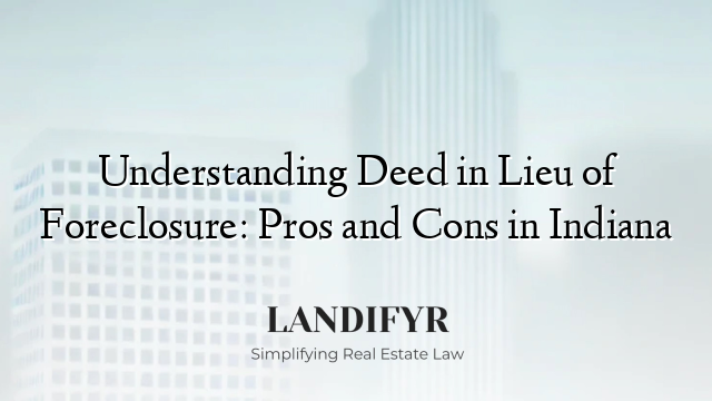 Understanding Deed in Lieu of Foreclosure: Pros and Cons in Indiana