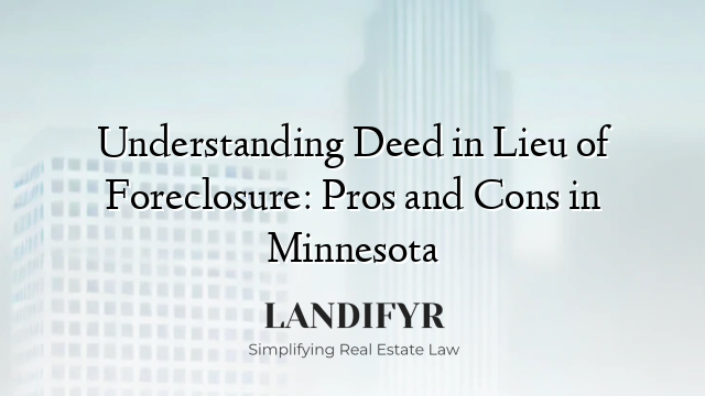 Understanding Deed in Lieu of Foreclosure: Pros and Cons in Minnesota