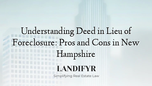 Understanding Deed in Lieu of Foreclosure: Pros and Cons in New Hampshire