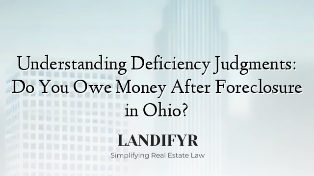 Understanding Deficiency Judgments: Do You Owe Money After Foreclosure in Ohio?