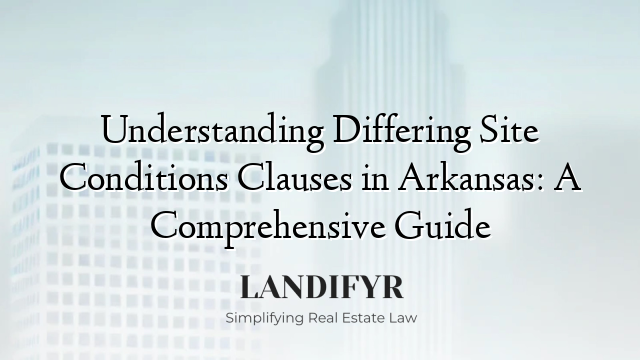 Understanding Differing Site Conditions Clauses in Arkansas: A Comprehensive Guide