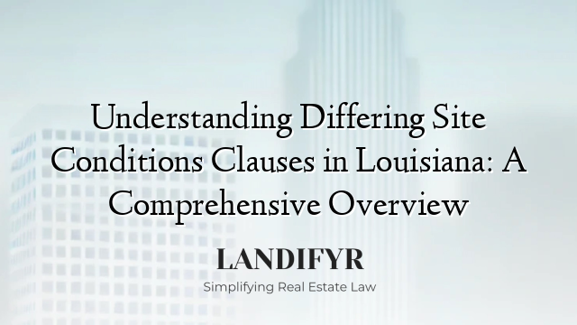 Understanding Differing Site Conditions Clauses in Louisiana: A Comprehensive Overview