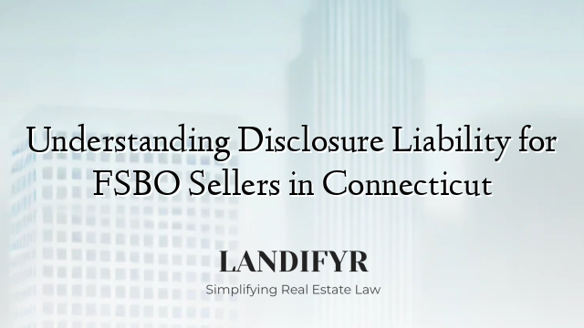 Understanding Disclosure Liability for FSBO Sellers in Connecticut