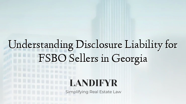 Understanding Disclosure Liability for FSBO Sellers in Georgia
