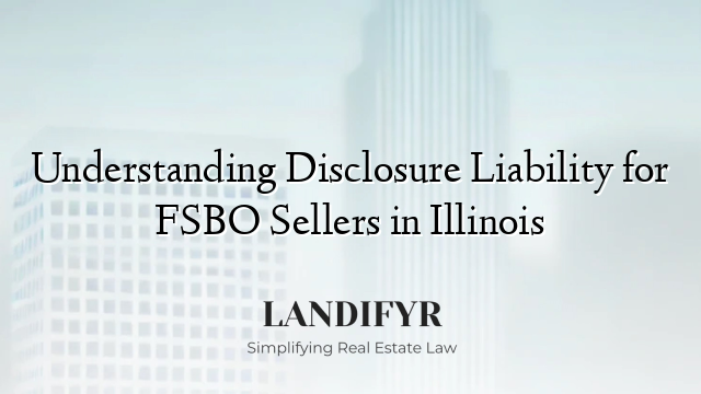 Understanding Disclosure Liability for FSBO Sellers in Illinois