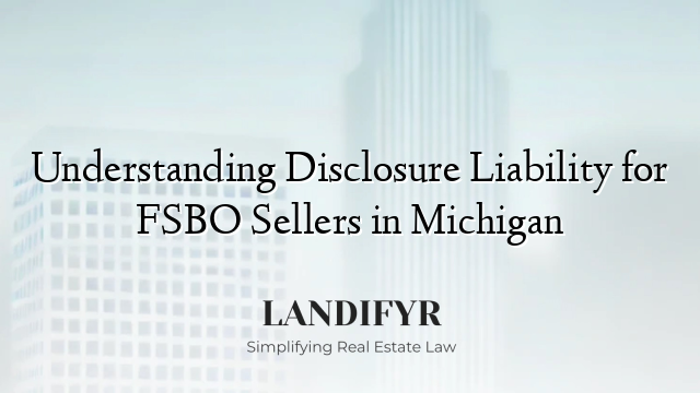 Understanding Disclosure Liability for FSBO Sellers in Michigan