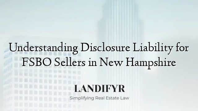 Understanding Disclosure Liability for FSBO Sellers in New Hampshire