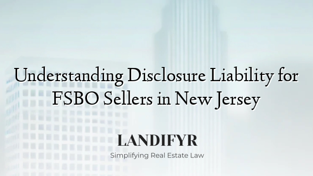 Understanding Disclosure Liability for FSBO Sellers in New Jersey