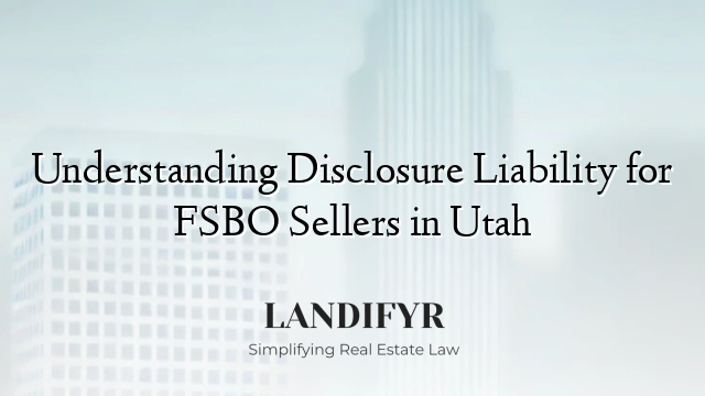 Understanding Disclosure Liability for FSBO Sellers in Utah