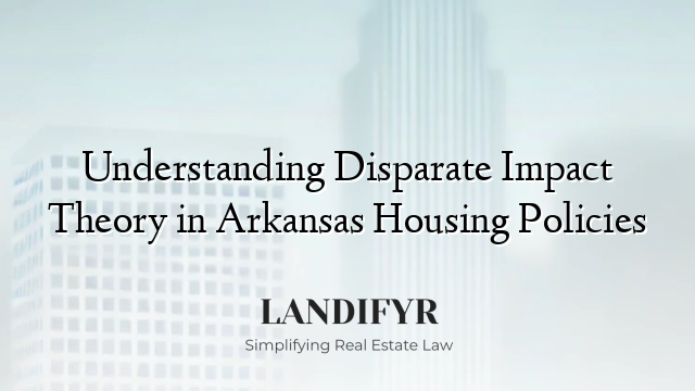 Understanding Disparate Impact Theory in Arkansas Housing Policies