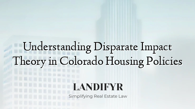 Understanding Disparate Impact Theory in Colorado Housing Policies