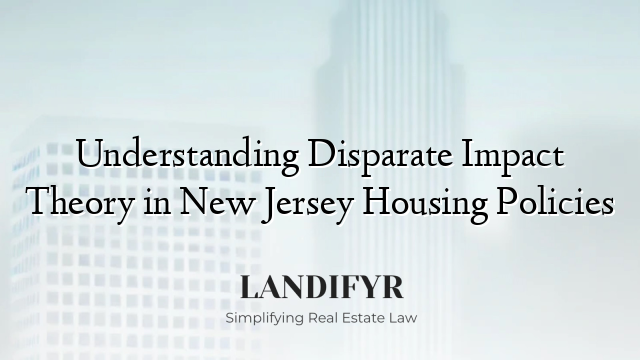 Understanding Disparate Impact Theory in New Jersey Housing Policies