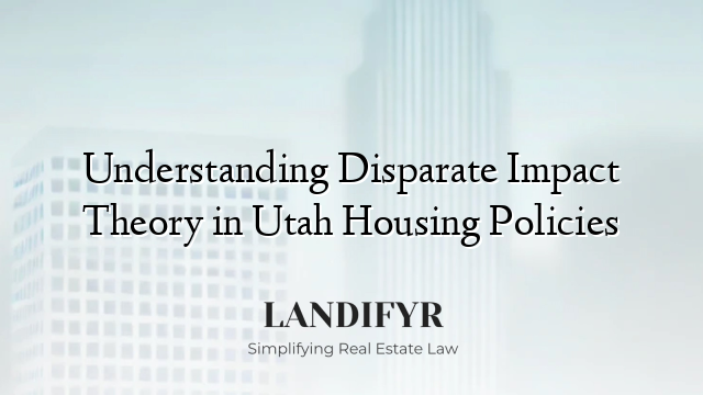 Understanding Disparate Impact Theory in Utah Housing Policies
