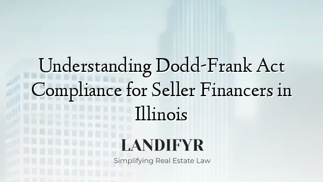 Understanding Dodd-Frank Act Compliance for Seller Financers in Illinois